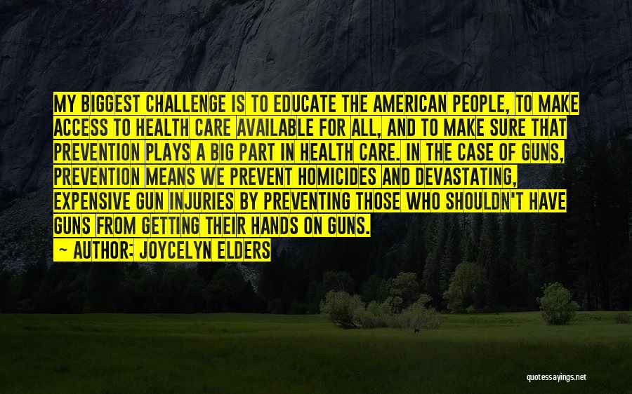 Joycelyn Elders Quotes: My Biggest Challenge Is To Educate The American People, To Make Access To Health Care Available For All, And To