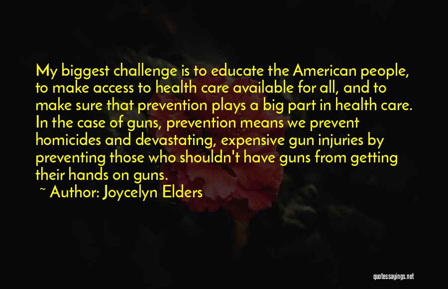 Joycelyn Elders Quotes: My Biggest Challenge Is To Educate The American People, To Make Access To Health Care Available For All, And To