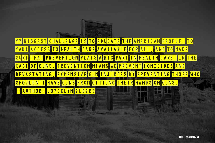 Joycelyn Elders Quotes: My Biggest Challenge Is To Educate The American People, To Make Access To Health Care Available For All, And To