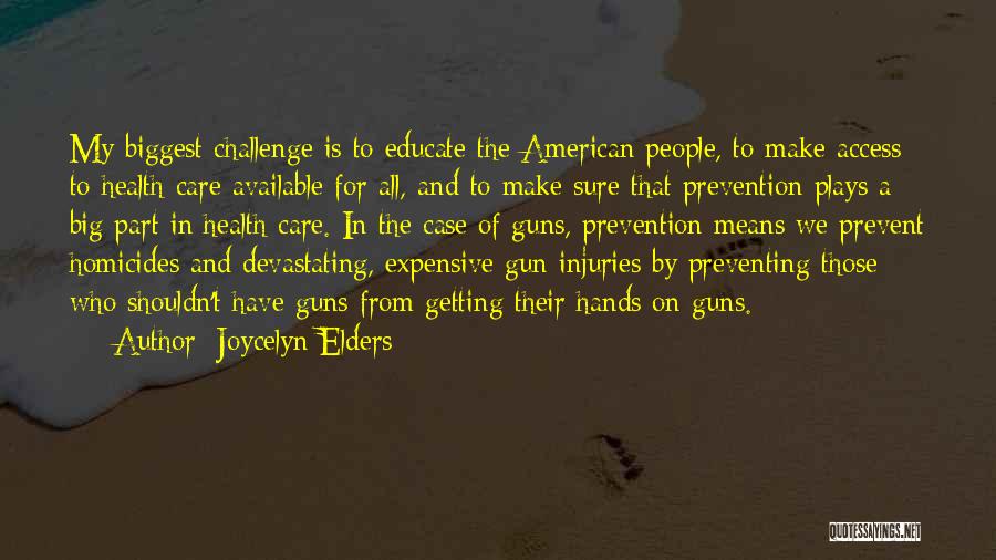 Joycelyn Elders Quotes: My Biggest Challenge Is To Educate The American People, To Make Access To Health Care Available For All, And To