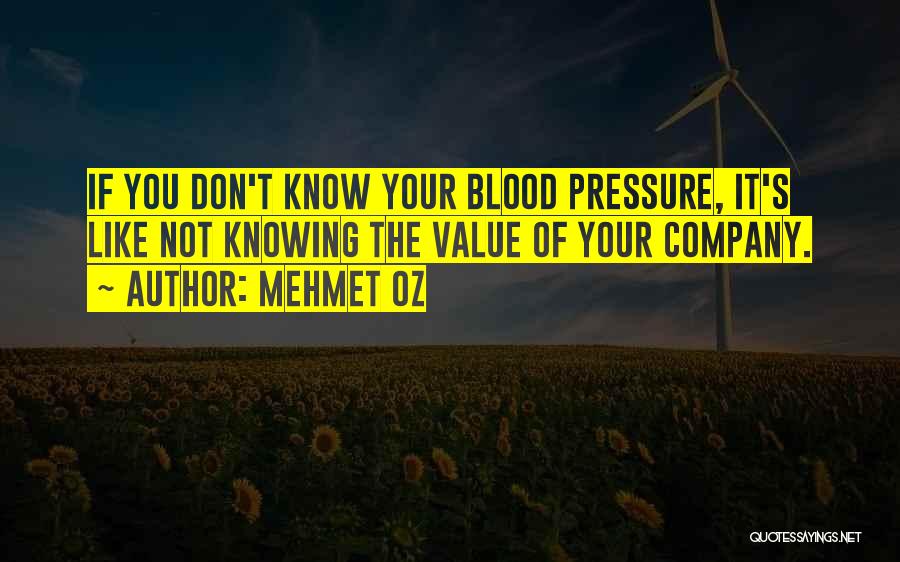 Mehmet Oz Quotes: If You Don't Know Your Blood Pressure, It's Like Not Knowing The Value Of Your Company.
