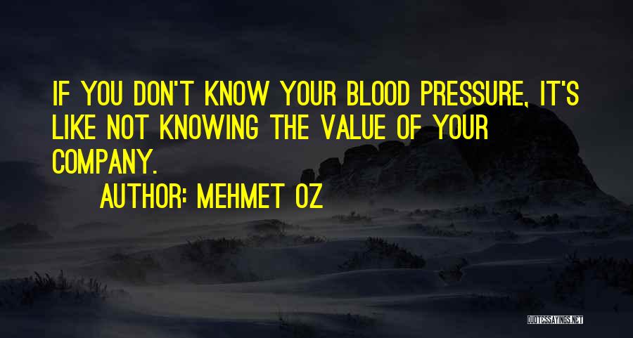 Mehmet Oz Quotes: If You Don't Know Your Blood Pressure, It's Like Not Knowing The Value Of Your Company.