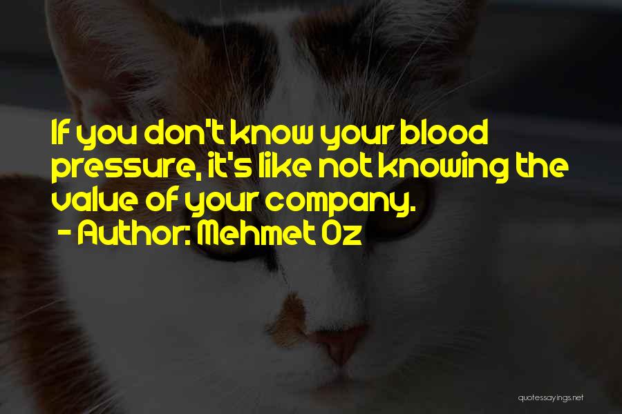 Mehmet Oz Quotes: If You Don't Know Your Blood Pressure, It's Like Not Knowing The Value Of Your Company.