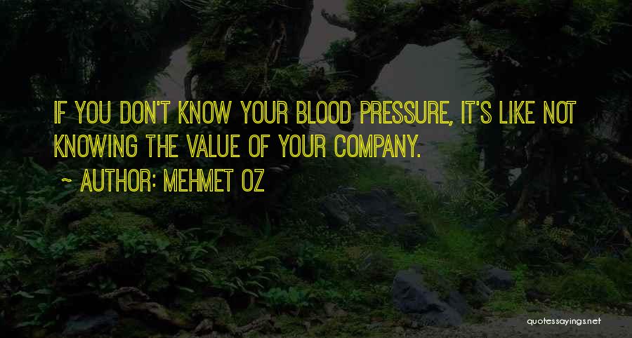 Mehmet Oz Quotes: If You Don't Know Your Blood Pressure, It's Like Not Knowing The Value Of Your Company.