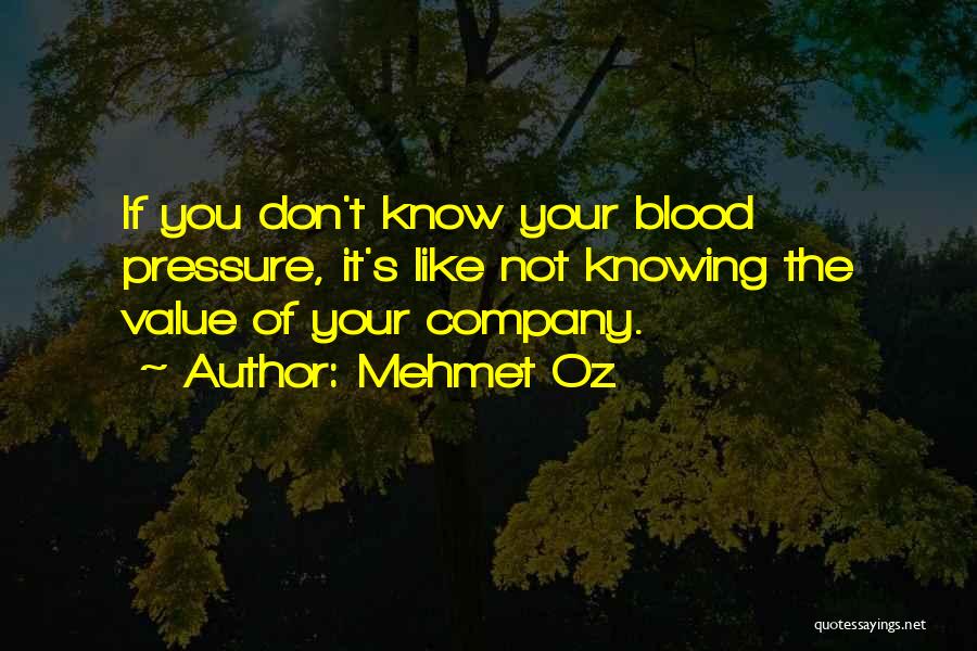 Mehmet Oz Quotes: If You Don't Know Your Blood Pressure, It's Like Not Knowing The Value Of Your Company.