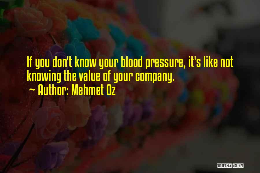 Mehmet Oz Quotes: If You Don't Know Your Blood Pressure, It's Like Not Knowing The Value Of Your Company.