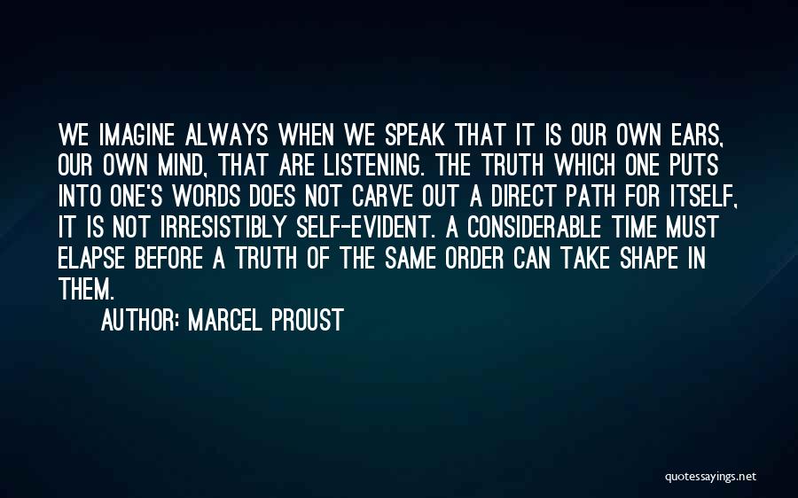 Marcel Proust Quotes: We Imagine Always When We Speak That It Is Our Own Ears, Our Own Mind, That Are Listening. The Truth