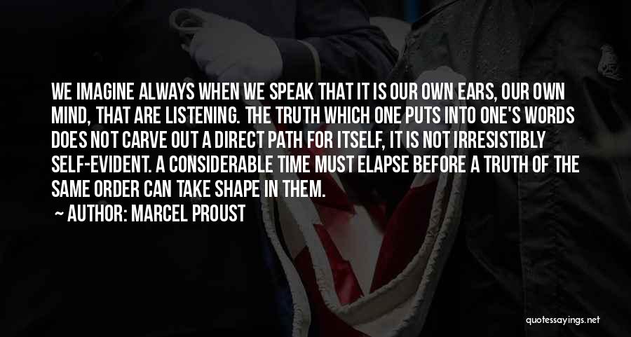 Marcel Proust Quotes: We Imagine Always When We Speak That It Is Our Own Ears, Our Own Mind, That Are Listening. The Truth