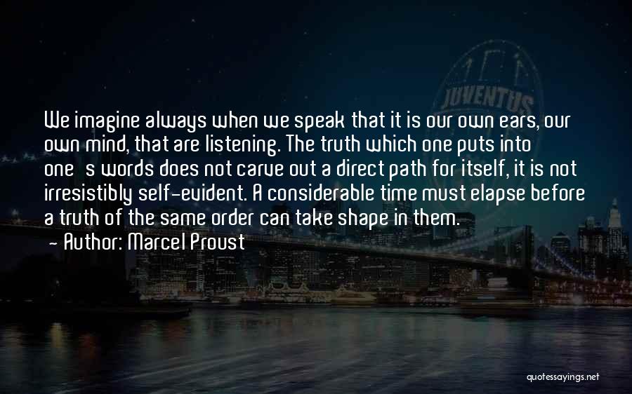 Marcel Proust Quotes: We Imagine Always When We Speak That It Is Our Own Ears, Our Own Mind, That Are Listening. The Truth