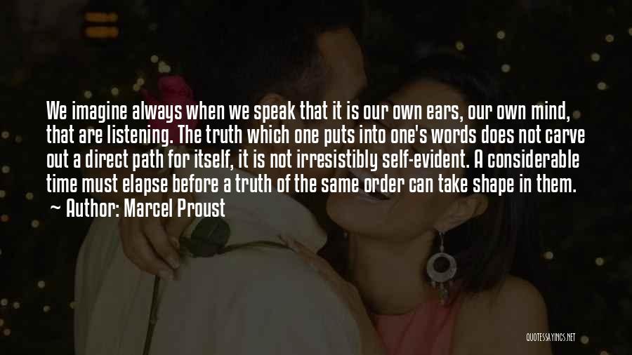 Marcel Proust Quotes: We Imagine Always When We Speak That It Is Our Own Ears, Our Own Mind, That Are Listening. The Truth