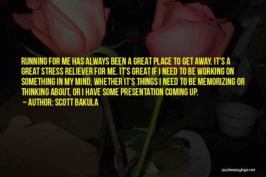 Scott Bakula Quotes: Running For Me Has Always Been A Great Place To Get Away. It's A Great Stress Reliever For Me. It's