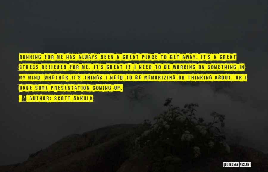 Scott Bakula Quotes: Running For Me Has Always Been A Great Place To Get Away. It's A Great Stress Reliever For Me. It's