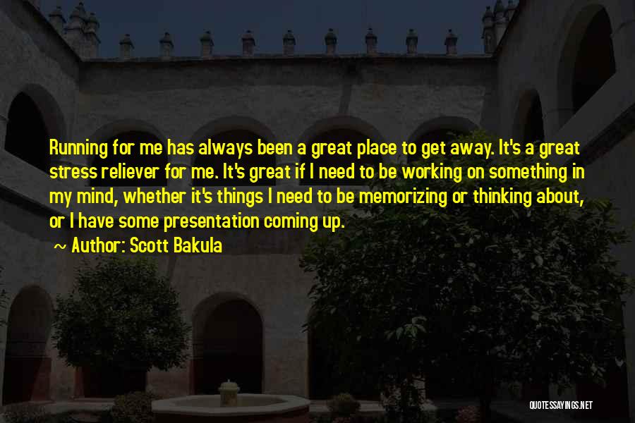 Scott Bakula Quotes: Running For Me Has Always Been A Great Place To Get Away. It's A Great Stress Reliever For Me. It's