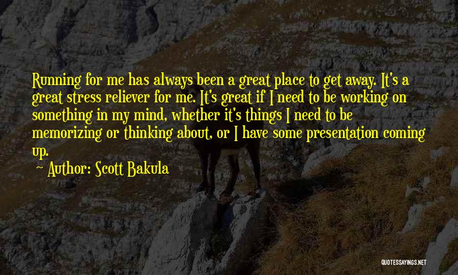 Scott Bakula Quotes: Running For Me Has Always Been A Great Place To Get Away. It's A Great Stress Reliever For Me. It's