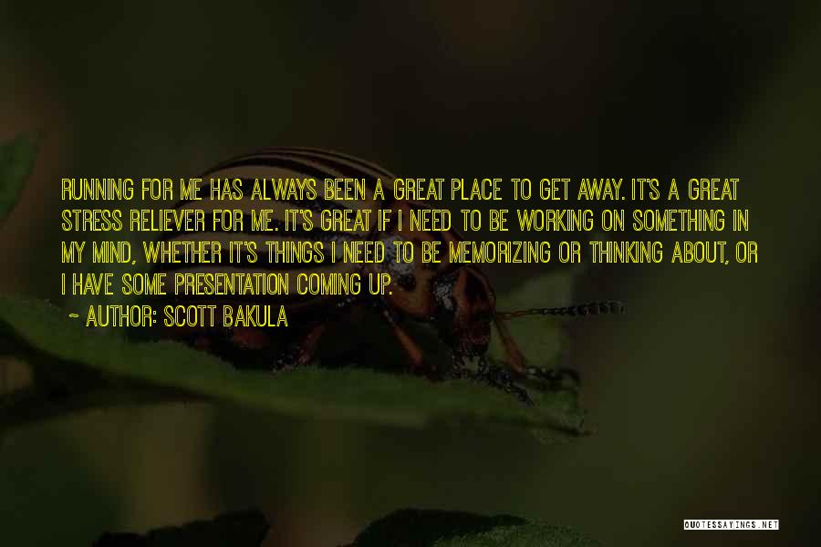 Scott Bakula Quotes: Running For Me Has Always Been A Great Place To Get Away. It's A Great Stress Reliever For Me. It's