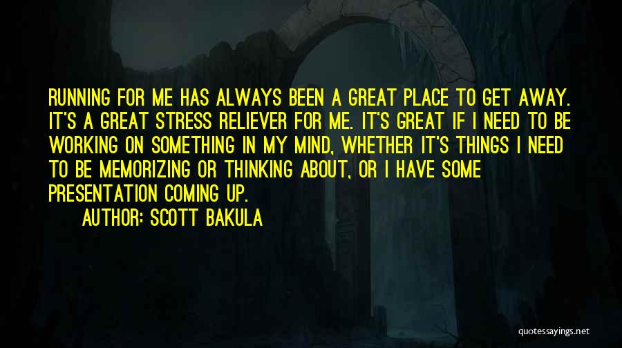 Scott Bakula Quotes: Running For Me Has Always Been A Great Place To Get Away. It's A Great Stress Reliever For Me. It's