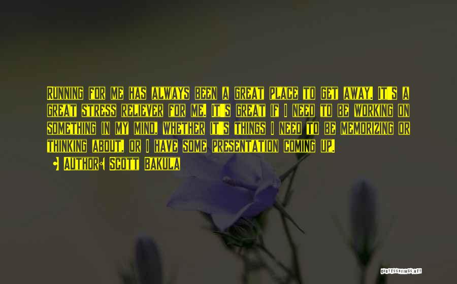 Scott Bakula Quotes: Running For Me Has Always Been A Great Place To Get Away. It's A Great Stress Reliever For Me. It's