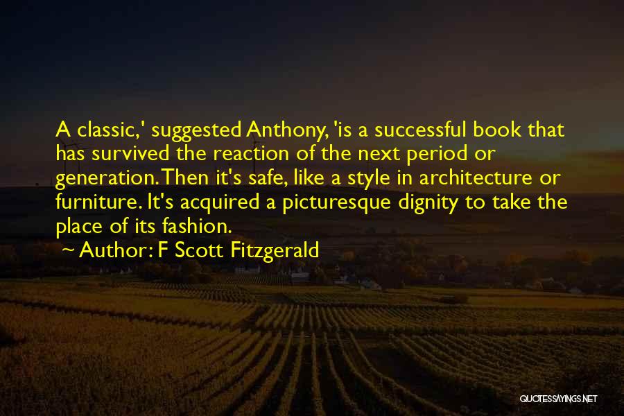 F Scott Fitzgerald Quotes: A Classic,' Suggested Anthony, 'is A Successful Book That Has Survived The Reaction Of The Next Period Or Generation. Then