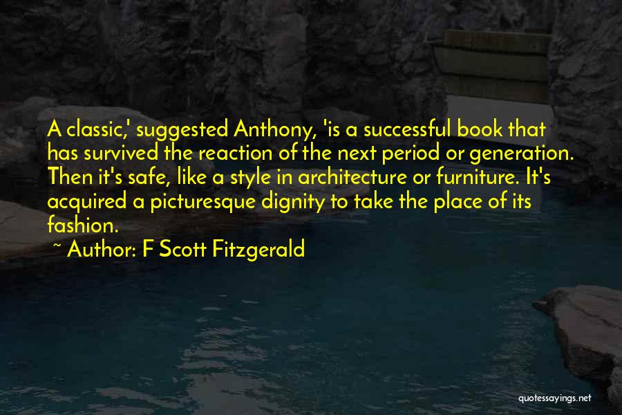 F Scott Fitzgerald Quotes: A Classic,' Suggested Anthony, 'is A Successful Book That Has Survived The Reaction Of The Next Period Or Generation. Then