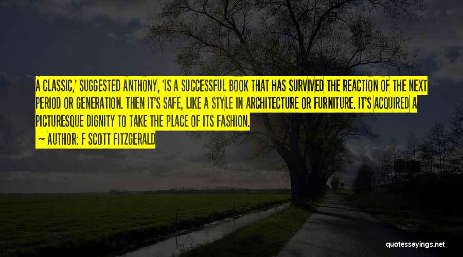 F Scott Fitzgerald Quotes: A Classic,' Suggested Anthony, 'is A Successful Book That Has Survived The Reaction Of The Next Period Or Generation. Then