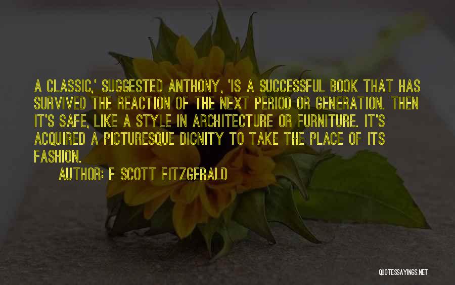 F Scott Fitzgerald Quotes: A Classic,' Suggested Anthony, 'is A Successful Book That Has Survived The Reaction Of The Next Period Or Generation. Then