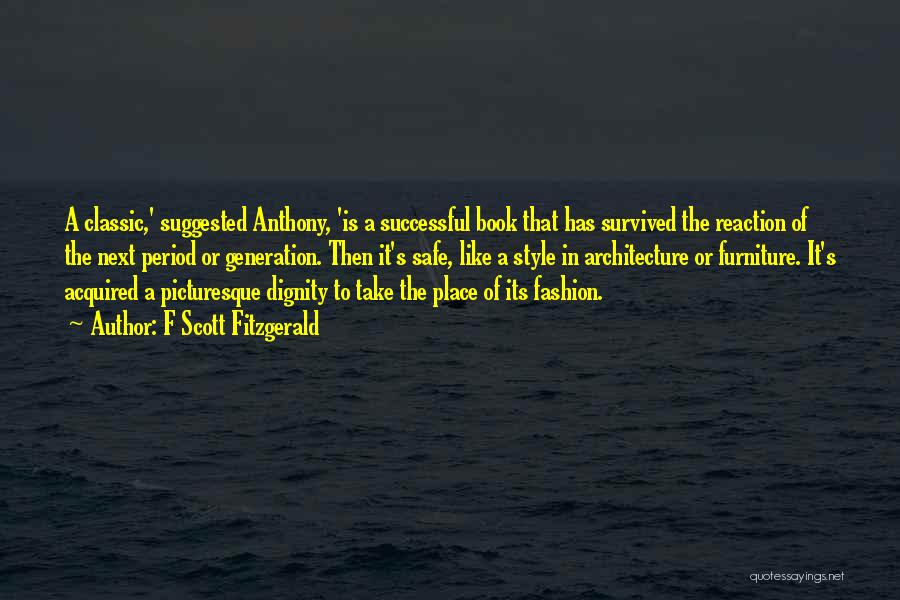F Scott Fitzgerald Quotes: A Classic,' Suggested Anthony, 'is A Successful Book That Has Survived The Reaction Of The Next Period Or Generation. Then
