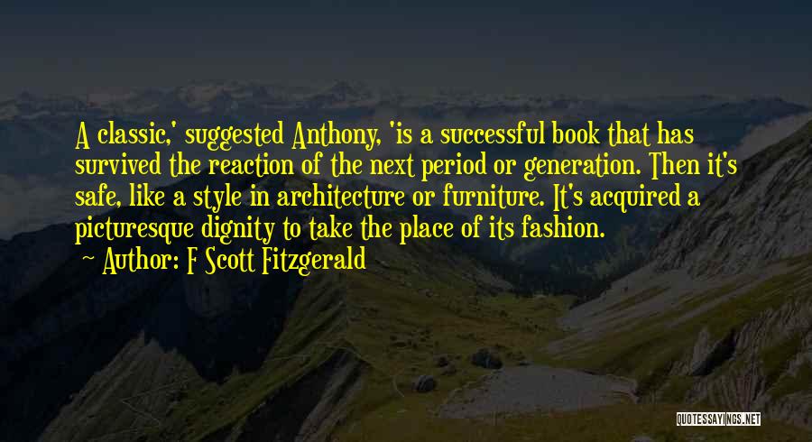 F Scott Fitzgerald Quotes: A Classic,' Suggested Anthony, 'is A Successful Book That Has Survived The Reaction Of The Next Period Or Generation. Then