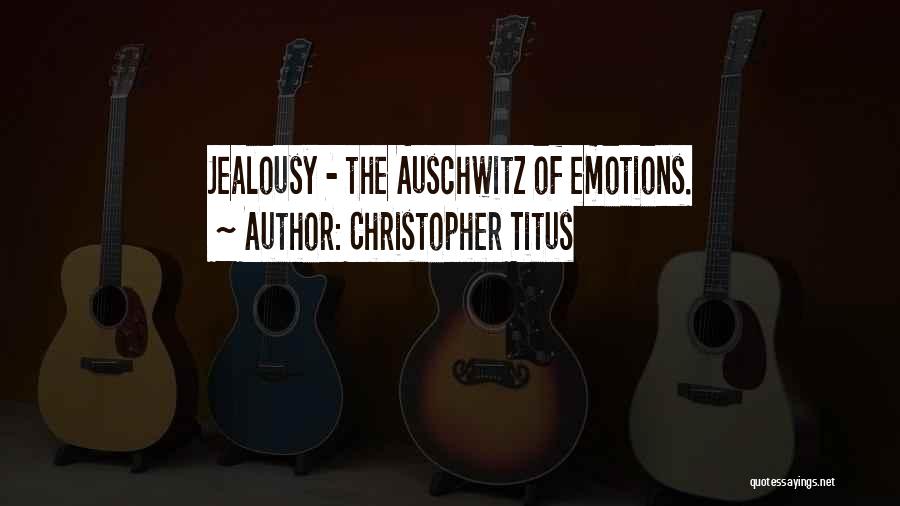 Christopher Titus Quotes: Jealousy - The Auschwitz Of Emotions.