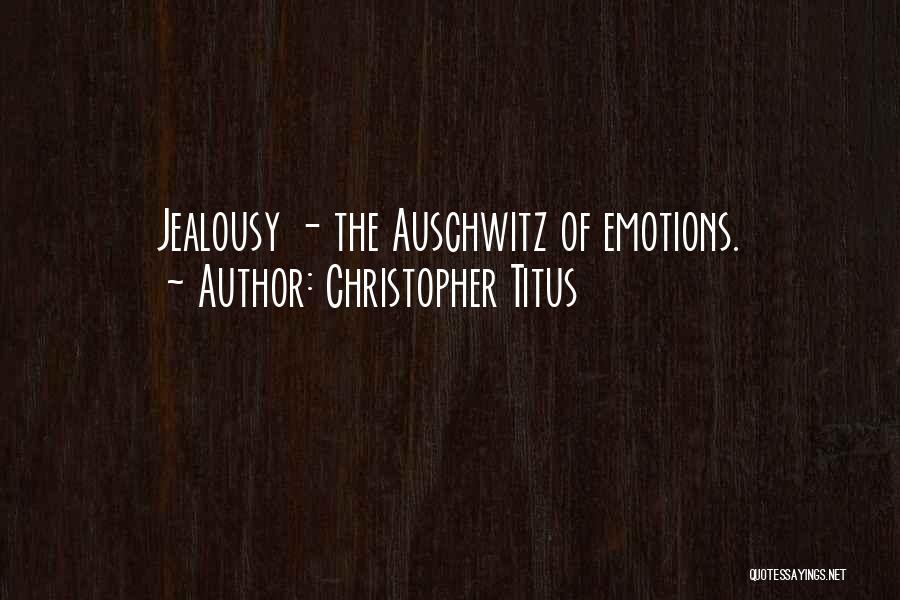 Christopher Titus Quotes: Jealousy - The Auschwitz Of Emotions.