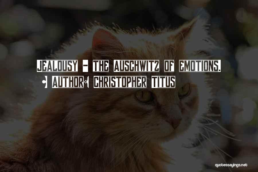 Christopher Titus Quotes: Jealousy - The Auschwitz Of Emotions.