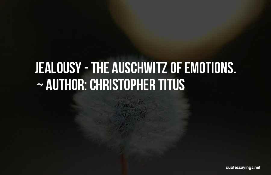 Christopher Titus Quotes: Jealousy - The Auschwitz Of Emotions.