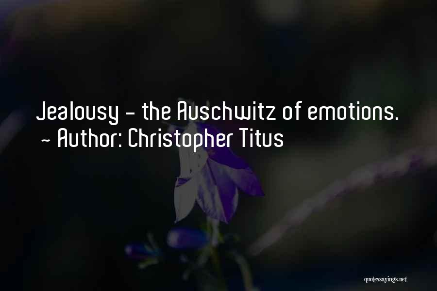 Christopher Titus Quotes: Jealousy - The Auschwitz Of Emotions.