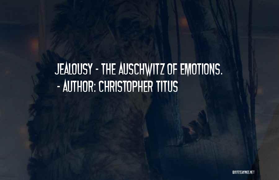 Christopher Titus Quotes: Jealousy - The Auschwitz Of Emotions.