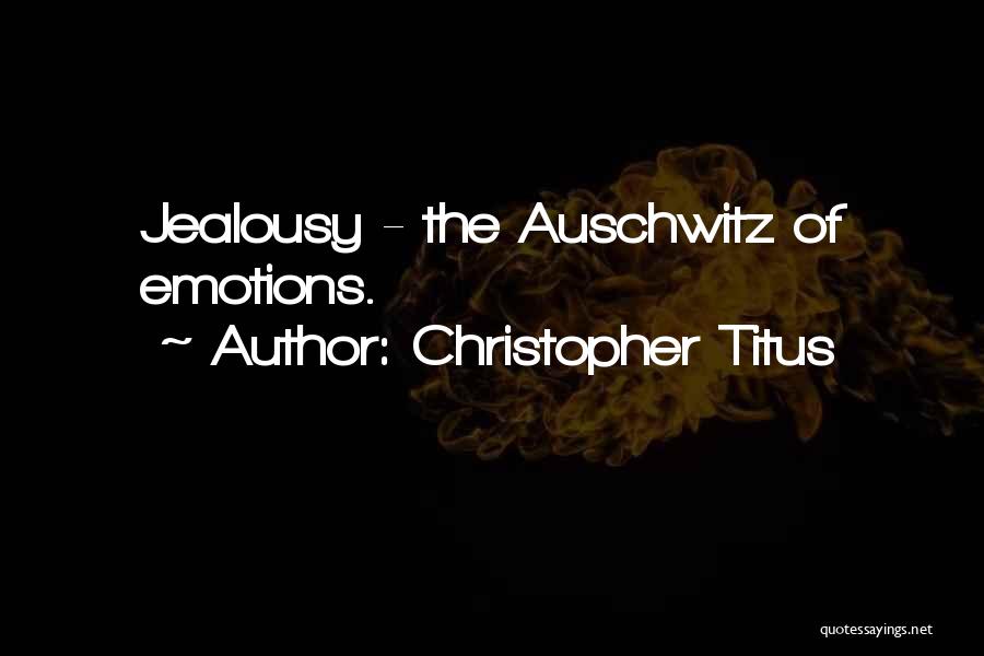 Christopher Titus Quotes: Jealousy - The Auschwitz Of Emotions.