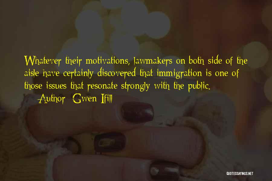 Gwen Ifill Quotes: Whatever Their Motivations, Lawmakers On Both Side Of The Aisle Have Certainly Discovered That Immigration Is One Of Those Issues