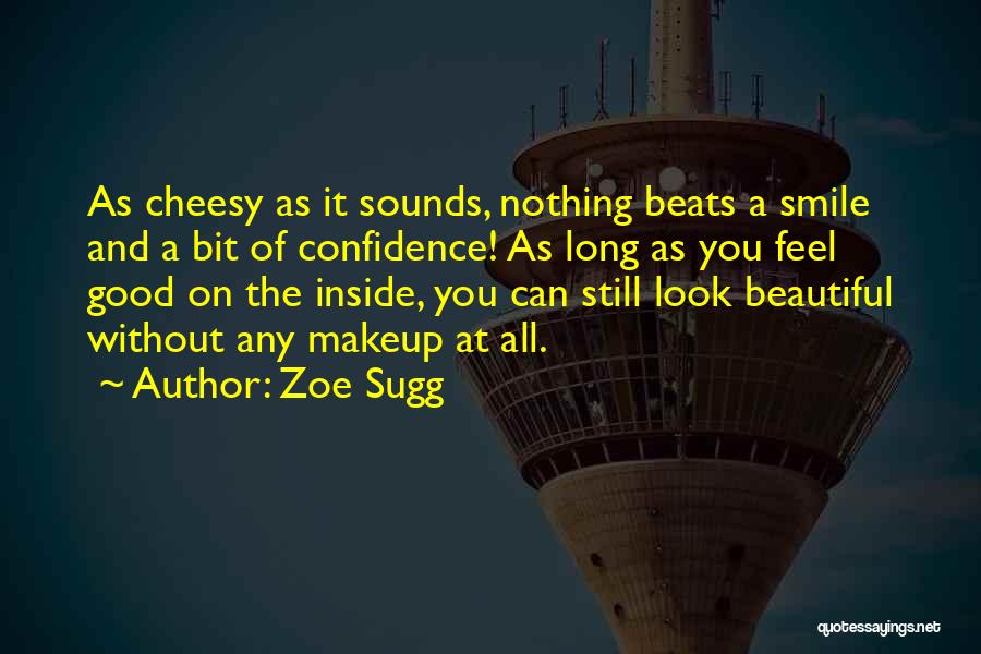 Zoe Sugg Quotes: As Cheesy As It Sounds, Nothing Beats A Smile And A Bit Of Confidence! As Long As You Feel Good