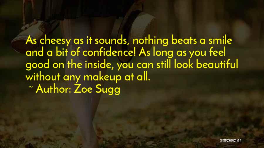 Zoe Sugg Quotes: As Cheesy As It Sounds, Nothing Beats A Smile And A Bit Of Confidence! As Long As You Feel Good