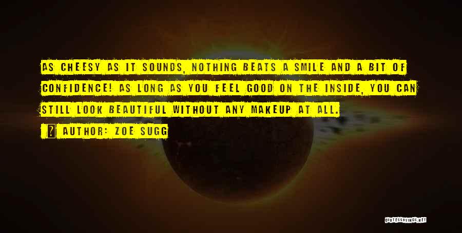 Zoe Sugg Quotes: As Cheesy As It Sounds, Nothing Beats A Smile And A Bit Of Confidence! As Long As You Feel Good