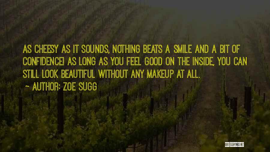 Zoe Sugg Quotes: As Cheesy As It Sounds, Nothing Beats A Smile And A Bit Of Confidence! As Long As You Feel Good
