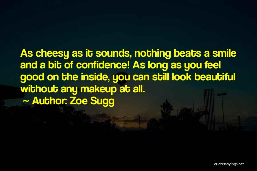 Zoe Sugg Quotes: As Cheesy As It Sounds, Nothing Beats A Smile And A Bit Of Confidence! As Long As You Feel Good