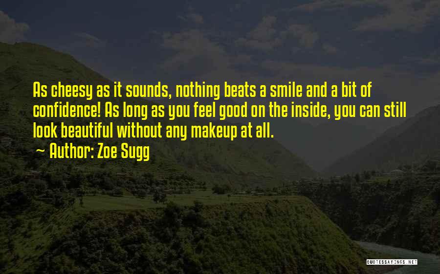 Zoe Sugg Quotes: As Cheesy As It Sounds, Nothing Beats A Smile And A Bit Of Confidence! As Long As You Feel Good