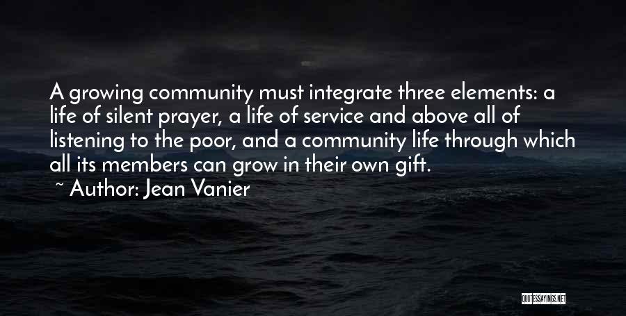 Jean Vanier Quotes: A Growing Community Must Integrate Three Elements: A Life Of Silent Prayer, A Life Of Service And Above All Of