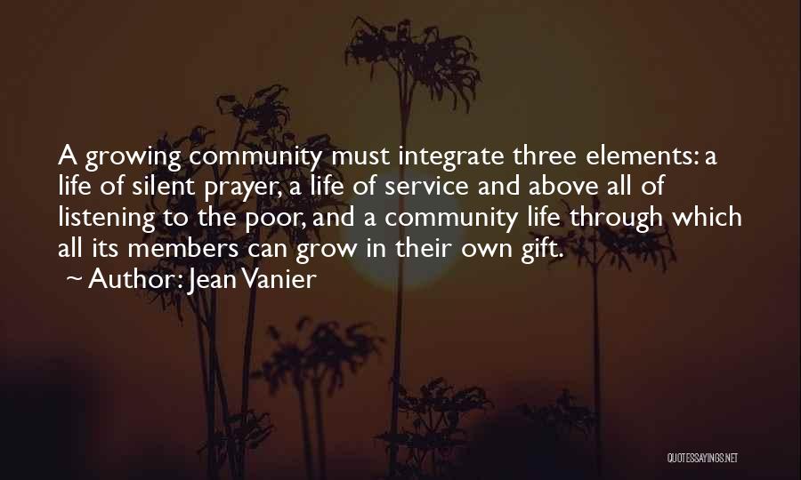 Jean Vanier Quotes: A Growing Community Must Integrate Three Elements: A Life Of Silent Prayer, A Life Of Service And Above All Of