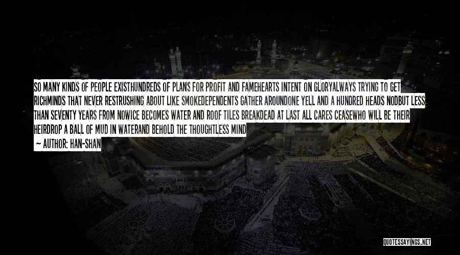 Han-shan Quotes: So Many Kinds Of People Existhundreds Of Plans For Profit And Famehearts Intent On Gloryalways Trying To Get Richminds That