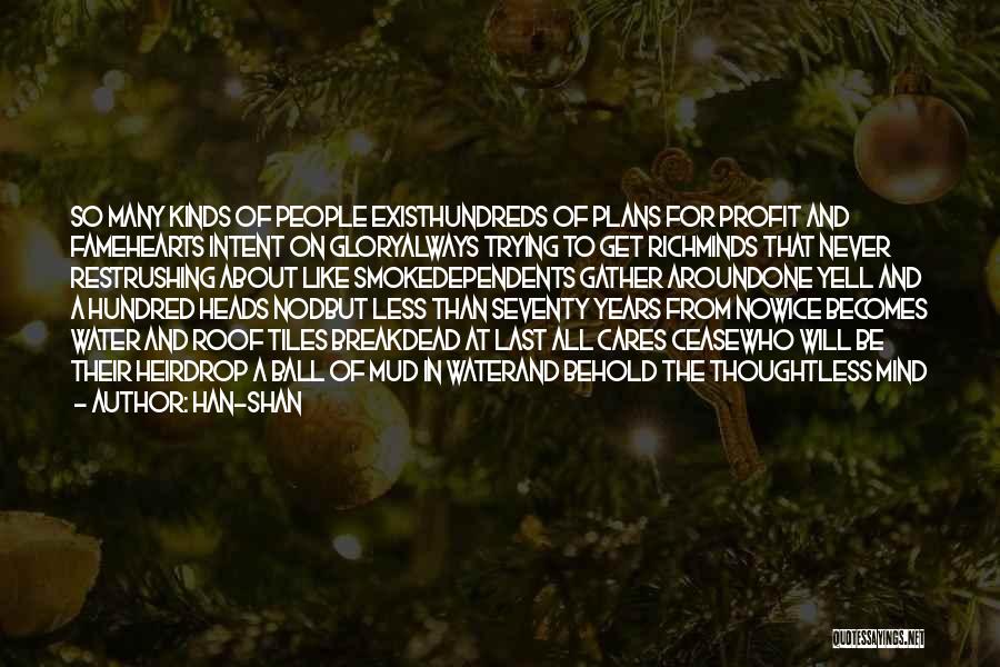 Han-shan Quotes: So Many Kinds Of People Existhundreds Of Plans For Profit And Famehearts Intent On Gloryalways Trying To Get Richminds That