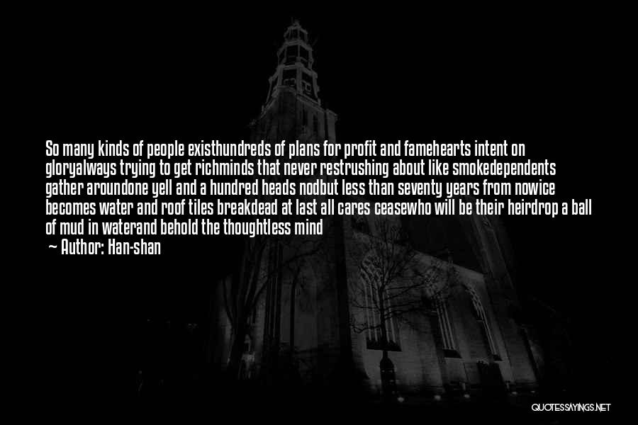 Han-shan Quotes: So Many Kinds Of People Existhundreds Of Plans For Profit And Famehearts Intent On Gloryalways Trying To Get Richminds That