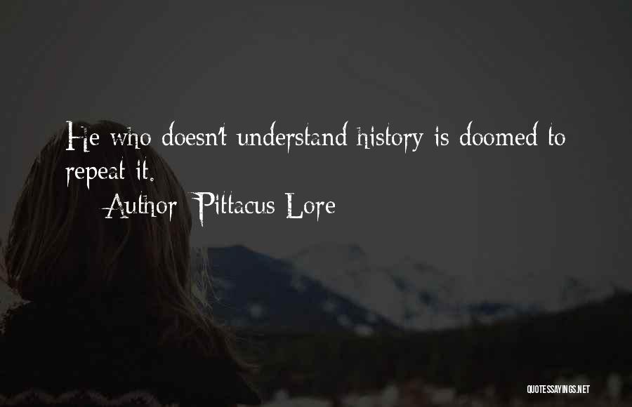 Pittacus Lore Quotes: He Who Doesn't Understand History Is Doomed To Repeat It.