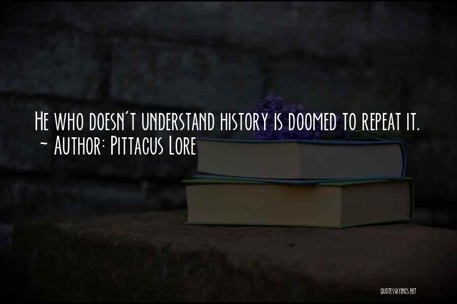 Pittacus Lore Quotes: He Who Doesn't Understand History Is Doomed To Repeat It.