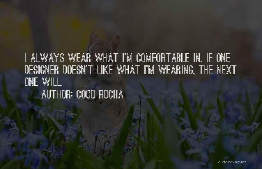 Coco Rocha Quotes: I Always Wear What I'm Comfortable In. If One Designer Doesn't Like What I'm Wearing, The Next One Will.