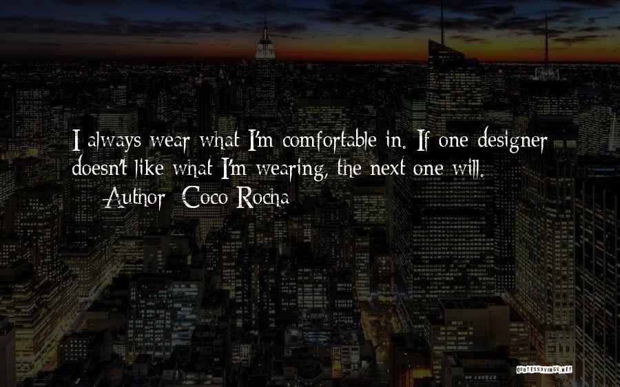 Coco Rocha Quotes: I Always Wear What I'm Comfortable In. If One Designer Doesn't Like What I'm Wearing, The Next One Will.